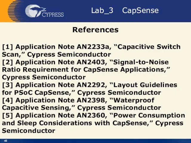 Lab_3 CapSense References [1] Application Note AN2233a, “Capacitive Switch Scan,” Cypress Semiconductor [2]