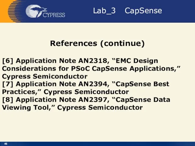 Lab_3 CapSense References (continue) [6] Application Note AN2318, “EMC Design Considerations for PSoC