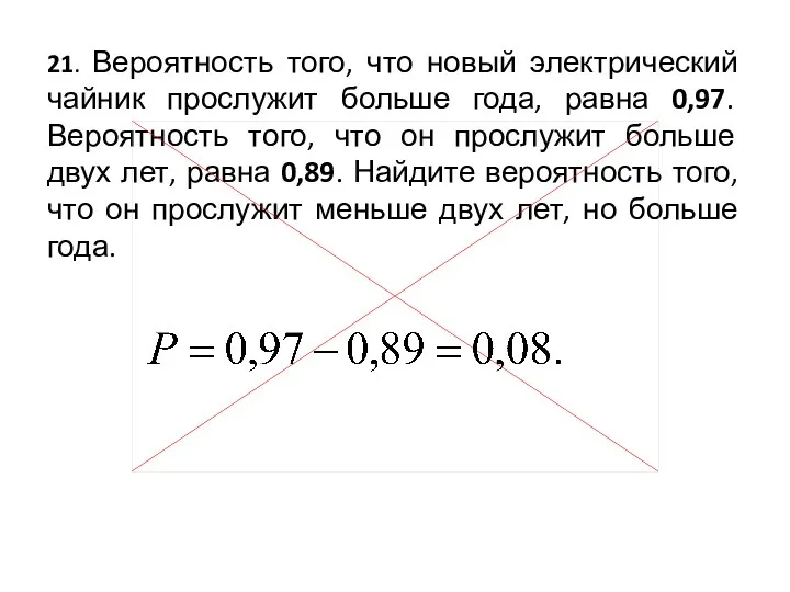 21. Вероятность того, что новый электрический чайник прослужит больше года,