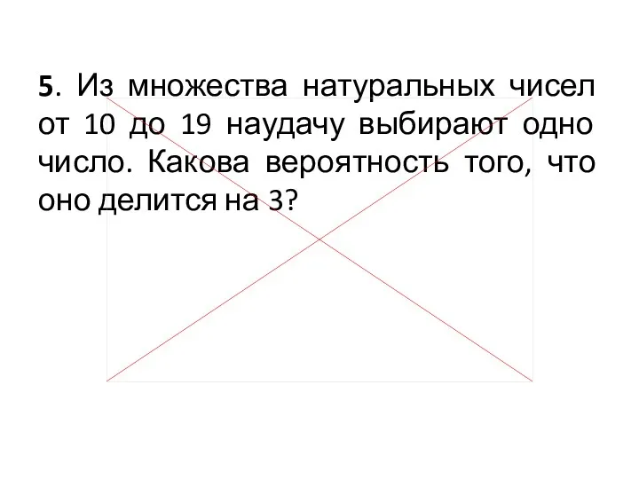 5. Из множества натуральных чисел от 10 до 19 наудачу