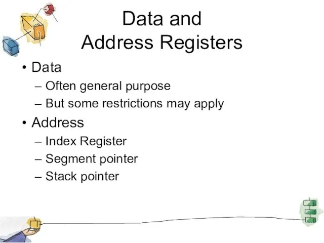 Data and Address Registers Data Often general purpose But some