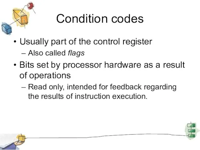 Condition codes Usually part of the control register Also called