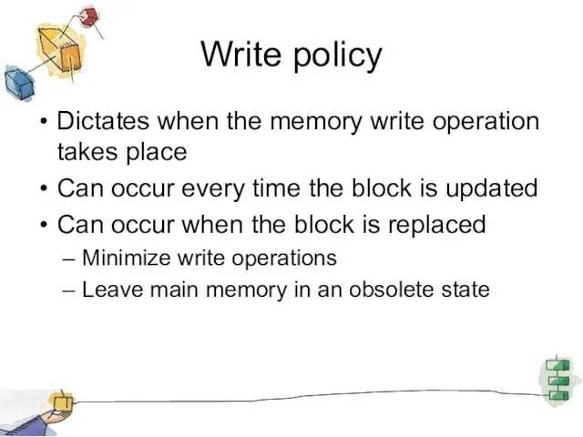 Write policy Dictates when the memory write operation takes place