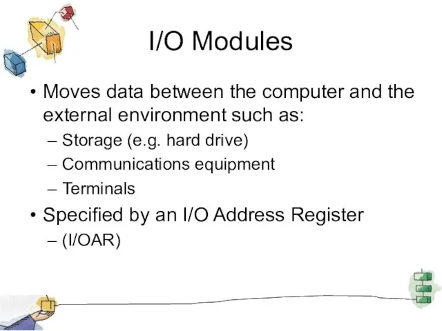 I/O Modules Moves data between the computer and the external