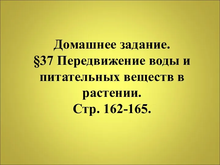 Домашнее задание. §37 Передвижение воды и питательных веществ в растении. Стр. 162-165.