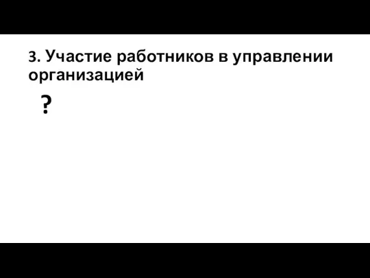 3. Участие работников в управлении организацией ?