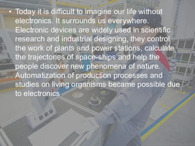 Today it is difficult to imagine our life without electronics.