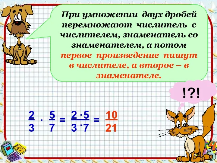 При умножении двух дробей перемножают числитель с числителем, знаменатель со