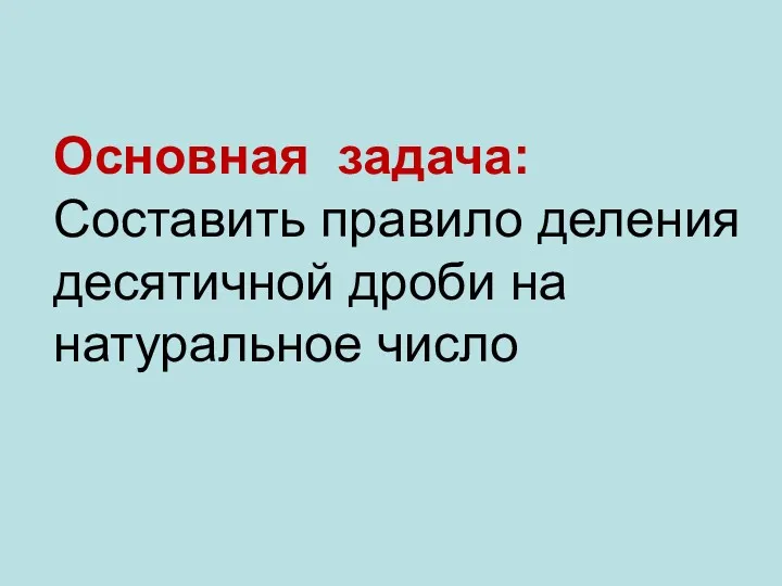 Основная задача: Составить правило деления десятичной дроби на натуральное число