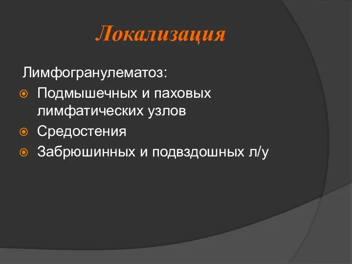 Локализация Лимфогранулематоз: Подмышечных и паховых лимфатических узлов Средостения Забрюшинных и подвздошных л/у