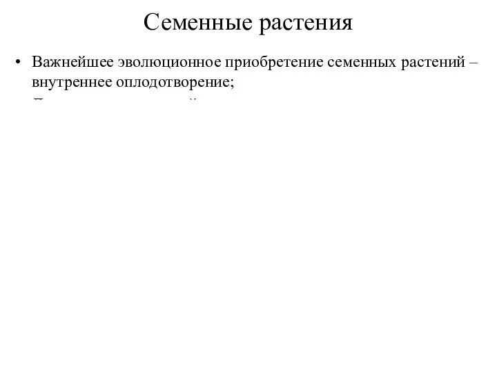 Семенные растения Важнейшее эволюционное приобретение семенных растений – внутреннее оплодотворение;