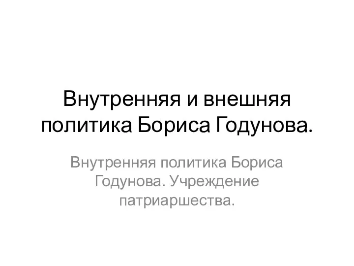 Внутренняя и внешняя политика Бориса Годунова. Внутренняя политика Бориса Годунова. Учреждение патриаршества.