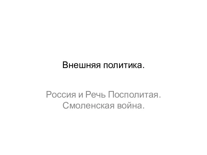 Внешняя политика. Россия и Речь Посполитая. Смоленская война.