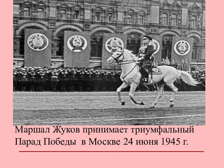 Маршал Жуков принимает триумфальный Парад Победы в Москве 24 июня 1945 г.