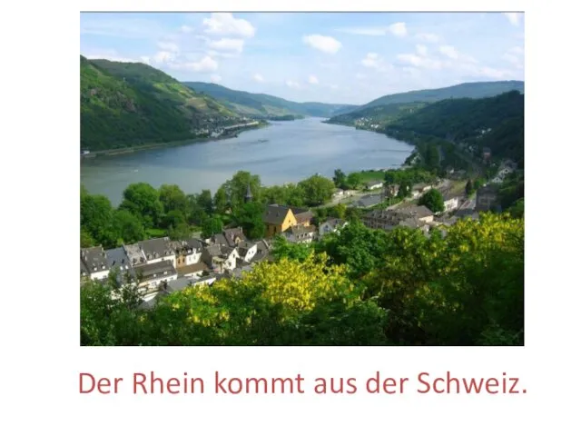 Der Rhein kommt aus der Schweiz.