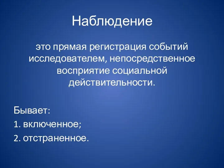 Наблюдение это прямая регистрация событий исследователем, непосредственное восприятие социальной действительности. Бывает: 1. включенное; 2. отстраненное.