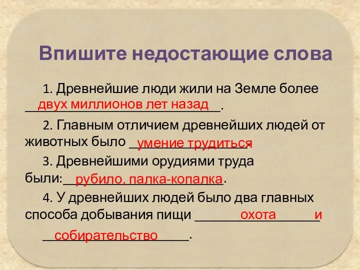 1. Древнейшие люди жили на Земле более ____________________________. 2. Главным