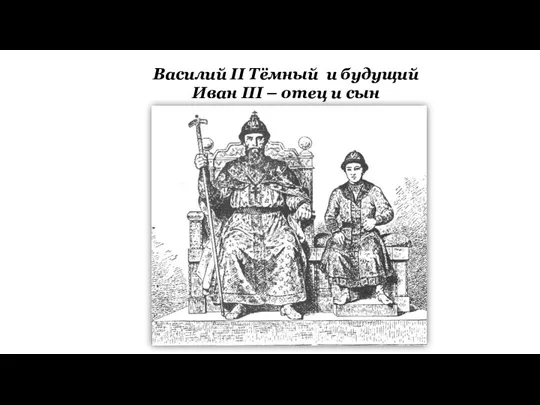 Василий II Тёмный и будущий Иван III – отец и сын