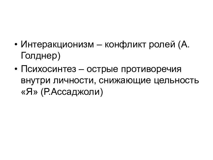 Интеракционизм – конфликт ролей (А.Голднер) Психосинтез – острые противоречия внутри личности, снижающие цельность «Я» (Р.Ассаджоли)