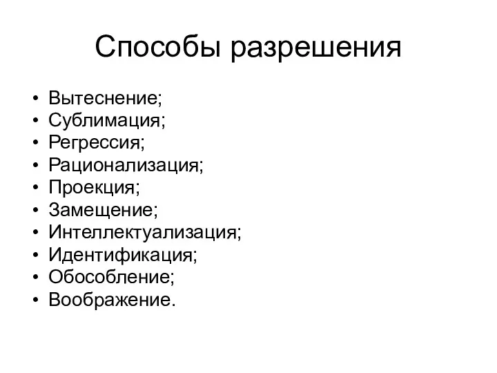 Способы разрешения Вытеснение; Сублимация; Регрессия; Рационализация; Проекция; Замещение; Интеллектуализация; Идентификация; Обособление; Воображение.