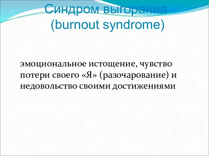 Синдром выгорания (burnout syndrome) эмоциональное истощение, чувство потери своего «Я» (разочарование) и недовольство своими достижениями