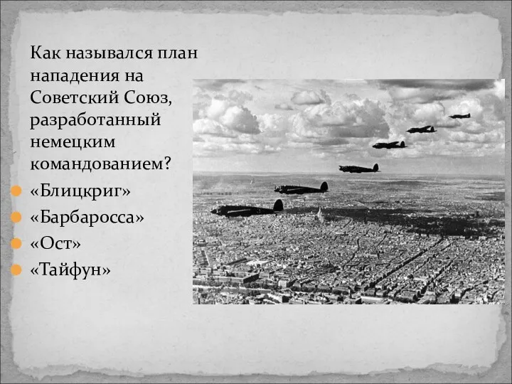 Как назывался план нападения на Советский Союз, разработанный немецким командованием? «Блицкриг» «Барбаросса» «Ост» «Тайфун»