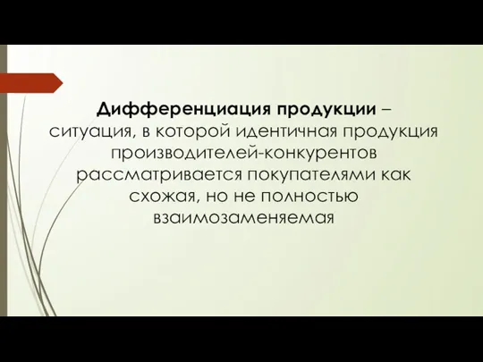 Дифференциация продукции – ситуация, в которой идентичная продукция производителей-конкурентов рассматривается