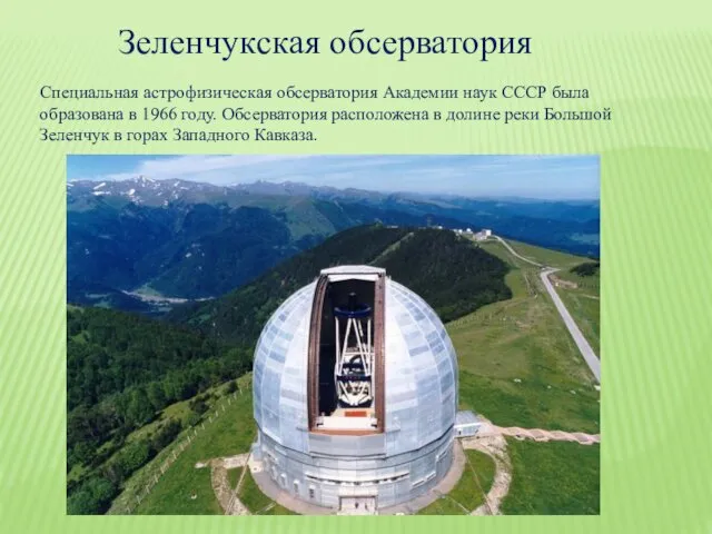 Зеленчукская обсерватория Специальная астрофизическая обсерватория Академии наук СССР была образована в 1966 году.