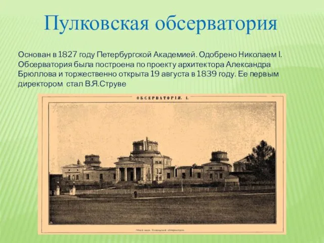 Пулковская обсерватория Основан в 1827 году Петербургской Академией. Одобрено Николаем I. Обсерватория была