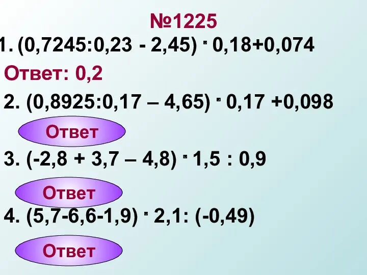 №1225 (0,7245:0,23 - 2,45) . 0,18+0,074 Ответ: 0,2 2. (0,8925:0,17