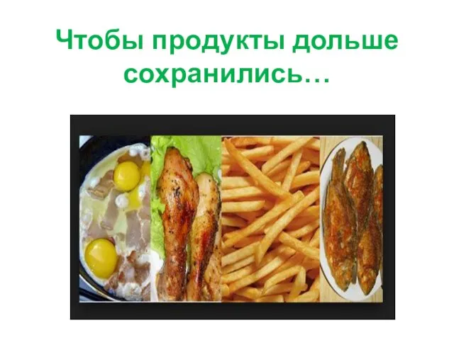 Чтобы продукты дольше сохранились…