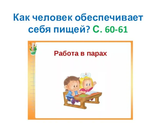 Как человек обеспечивает себя пищей? С. 60-61