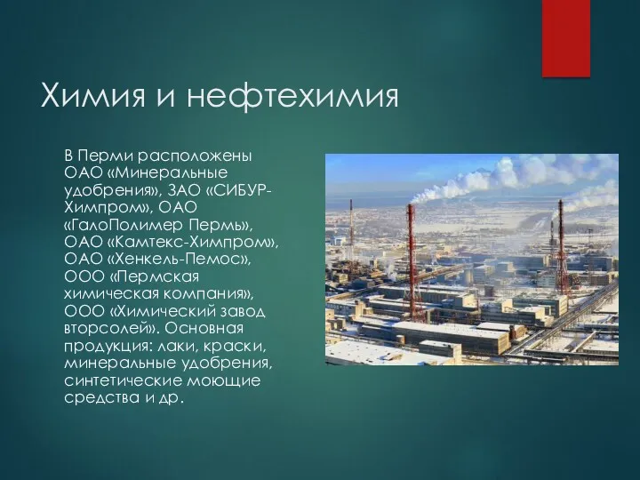Химия и нефтехимия В Перми расположены ОАО «Минеральные удобрения», ЗАО «СИБУР-Химпром», ОАО «ГалоПолимер