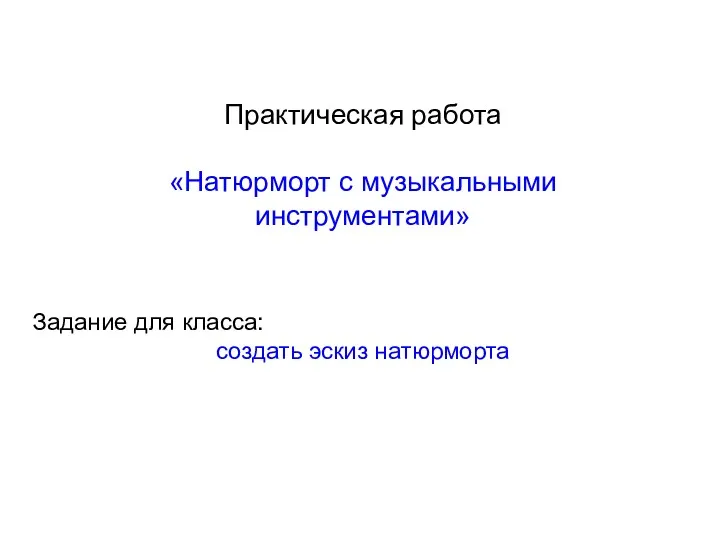 Практическая работа «Натюрморт с музыкальными инструментами» Задание для класса: создать эскиз натюрморта