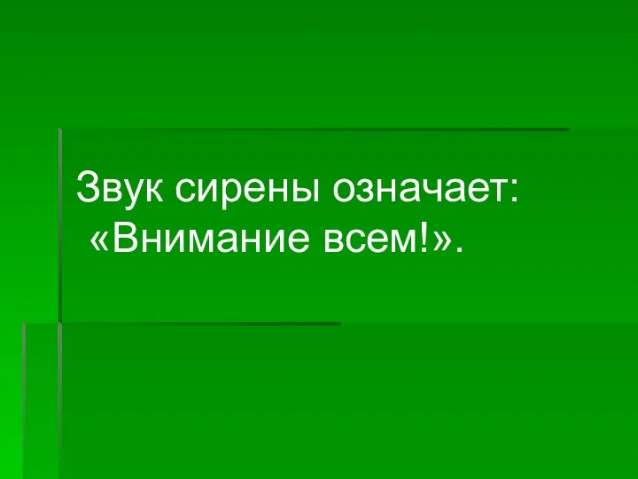 Звук сирены означает: «Внимание всем!».