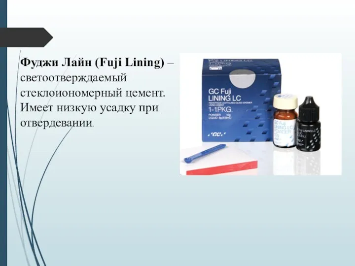 Фуджи Лайн (Fuji Lining) – светоотверждаемый стеклоиономерный цемент. Имеет низкую усадку при отвердевании.