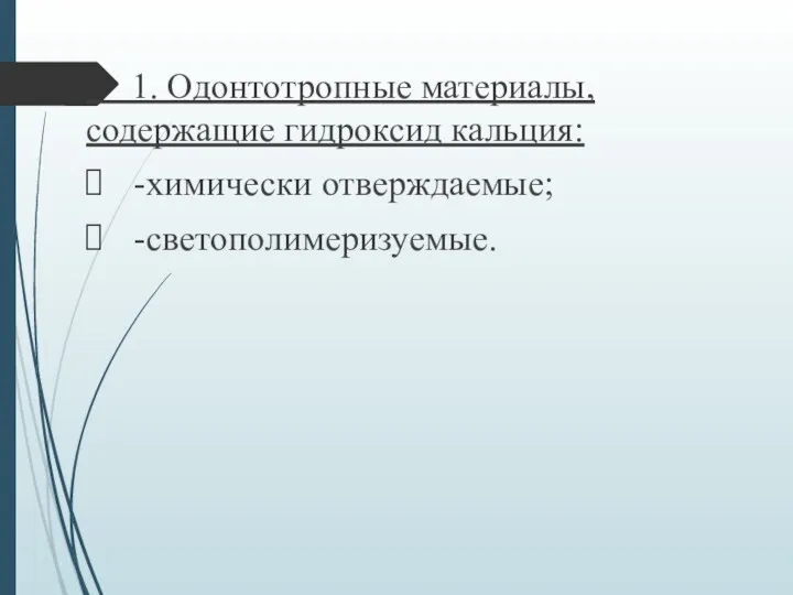 1. Одонтотропные материалы, содержащие гидроксид кальция: -химически отверждаемые; -светополимеризуемые.