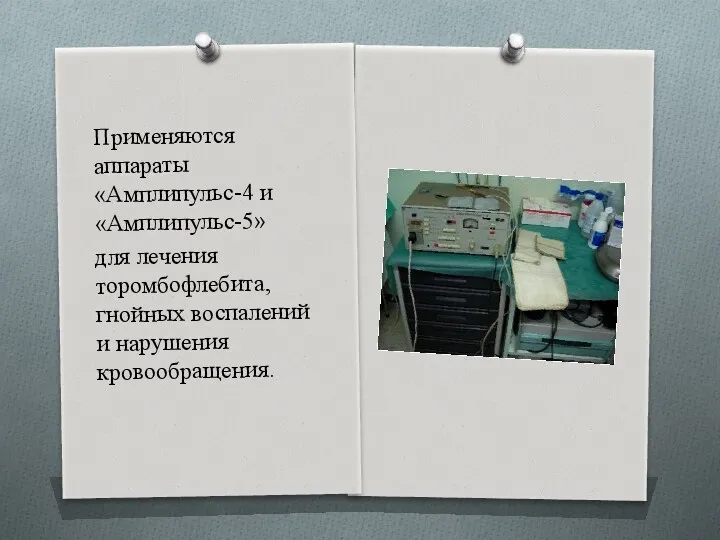 Применяются аппараты «Амплипульс-4 и «Амплипульс-5» для лечения торомбофлебита, гнойных воспалений и нарушения кровообращения.