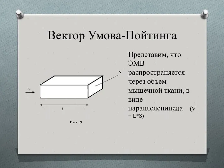 Вектор Умова-Пойтинга Представим, что ЭМВ распространяется через объем мышечной ткани, в виде параллелепипеда (V = L*S)