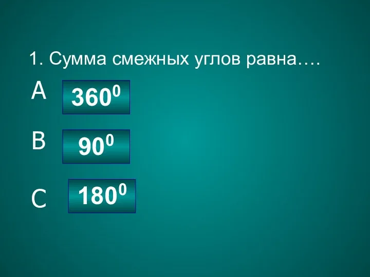 1. Сумма смежных углов равна…. 3600 900 1800 A B C