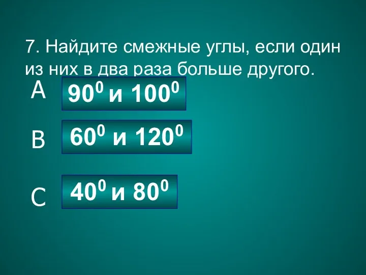 7. Найдите смежные углы, если один из них в два