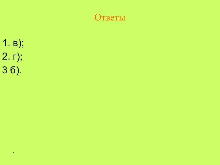 * 1. в); 2. г); 3 б). Ответы