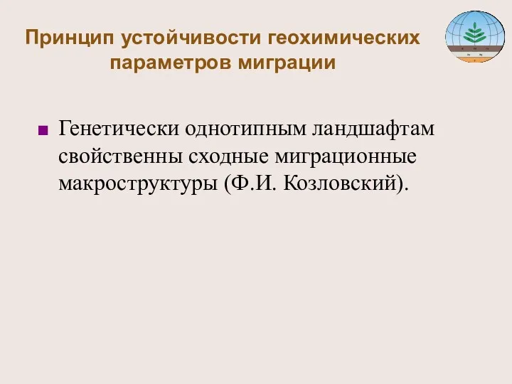 Принцип устойчивости геохимических параметров миграции Генетически однотипным ландшафтам свойственны сходные миграционные макроструктуры (Ф.И. Козловский).