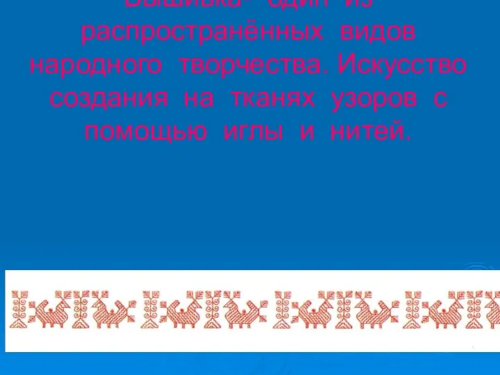 Вышивка- один из распространённых видов народного творчества. Искусство создания на