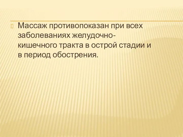 Массаж противопоказан при всех заболеваниях желудочно-кишечного тракта в острой стадии и в период обострения.