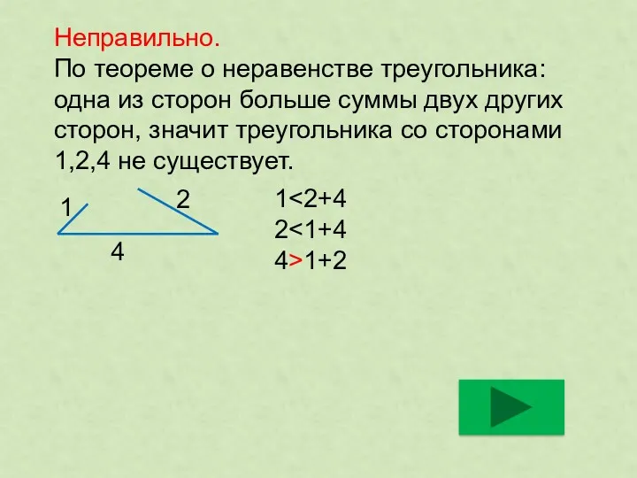 Неправильно. По теореме о неравенстве треугольника: одна из сторон больше