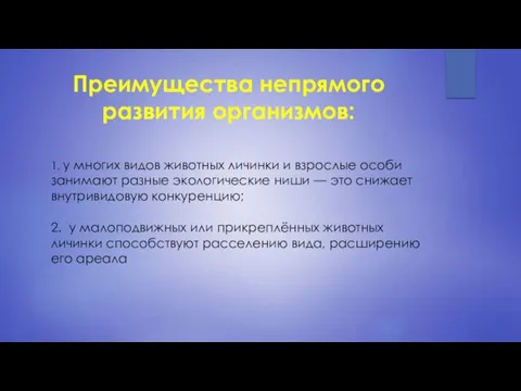 Преимущества непрямого развития организмов: 1. у многих видов животных личинки