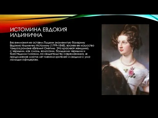 ИСТОМИНА ЕВДОКИЯ ИЛЬИНИЧНА Без внимания не оставил Пушкин знаменитую балерину Евдокию Ильиничну Истомину