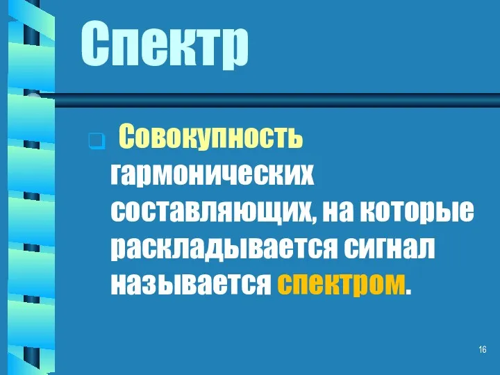 Спектр Совокупность гармонических составляющих, на которые раскладывается сигнал называется спектром.