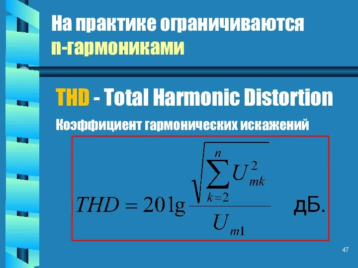 На практике ограничиваются n-гармониками THD - Total Harmonic Distortion Коэффициент гармонических искажений